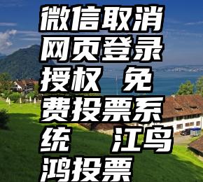 微信取消网页登录授权 免费投票系统  江鸟鸿投票
